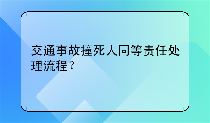 交通事故撞死人同等责任处理流程？