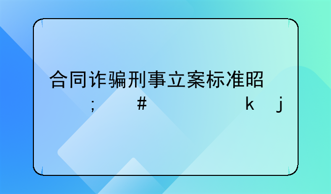 合同诈骗刑事立案标准是怎么规定的