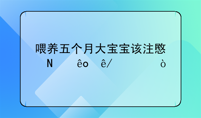 喂养五个月大宝宝该注意哪些事项？