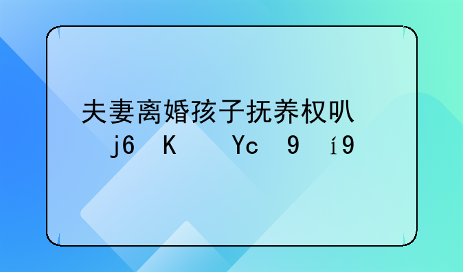 夫妻离婚孩子抚养权可以随便变更吗