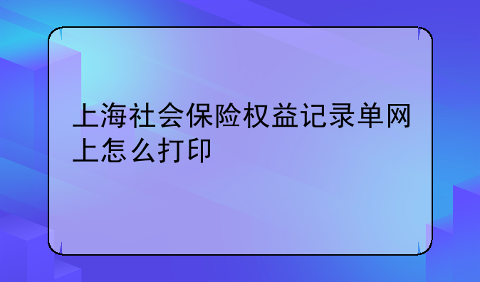 上海社会保险权益记录单网上怎么打印