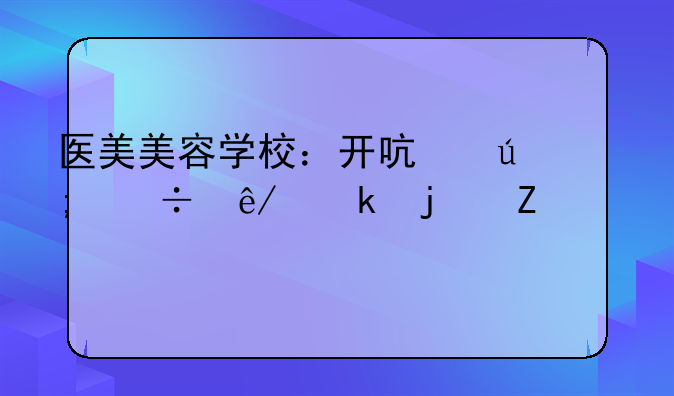 医美美容学校：开启美丽事业的新篇章