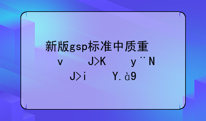 新版gsp标准中质量负责人的职责是什么