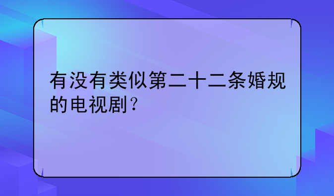 有没有类似第二十二条婚规的电视剧？