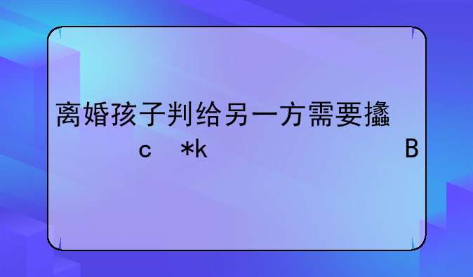 离婚孩子判给另一方需要支付抚养费吗