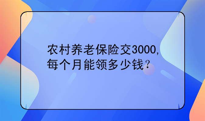 农村养老保险交3000,每个月能领多少钱？