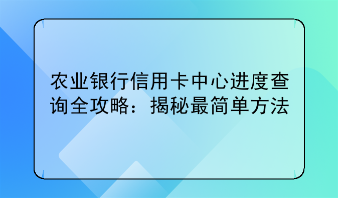 农业银行信用卡中心进度查询全攻略：揭秘最简单方法