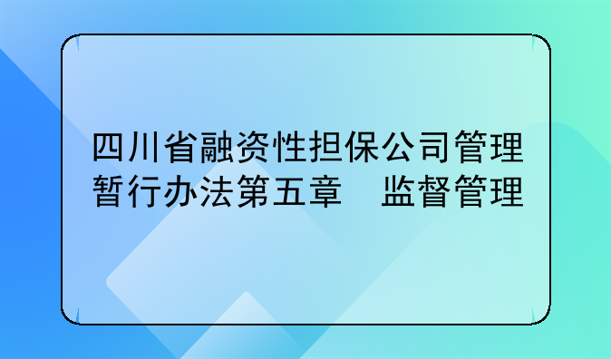 四川省融资性担保公司管理暂行办法第五章　监督管理