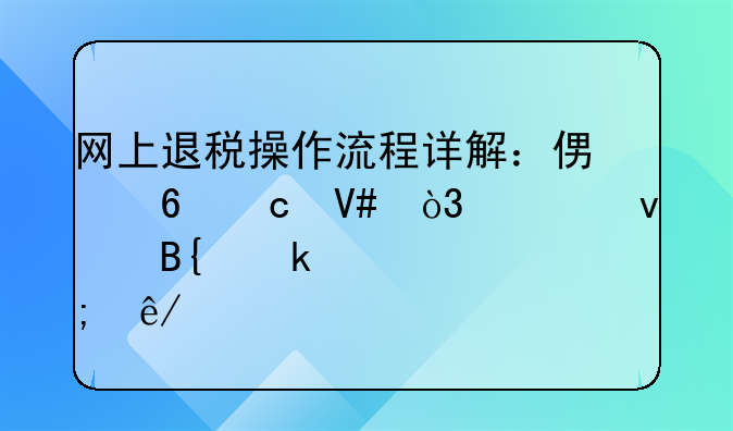 网上退税操作流程详解：便捷高效，轻松搞定退税事宜