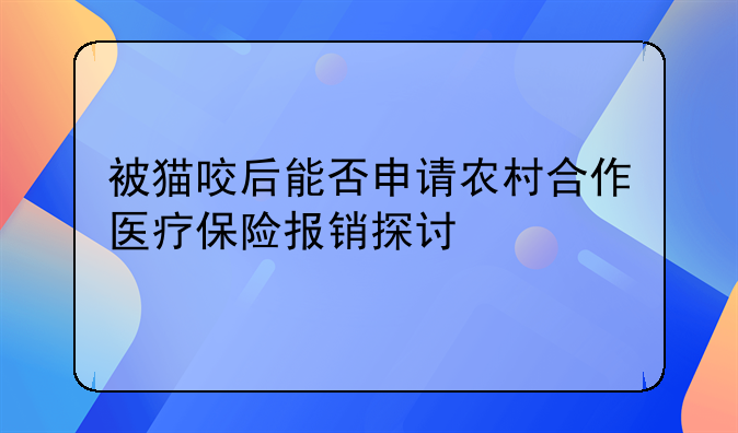 被猫咬后能否申请农村合作医疗保险报销探讨