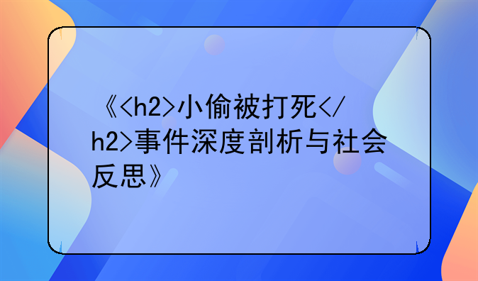 《<h2>小偷被打死</h2>事件深度剖析与社会反思》