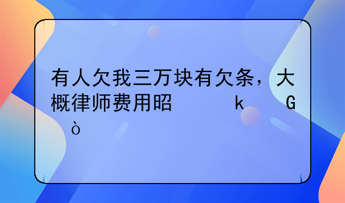 有人欠我三万块有欠条，大概律师费用是多少？