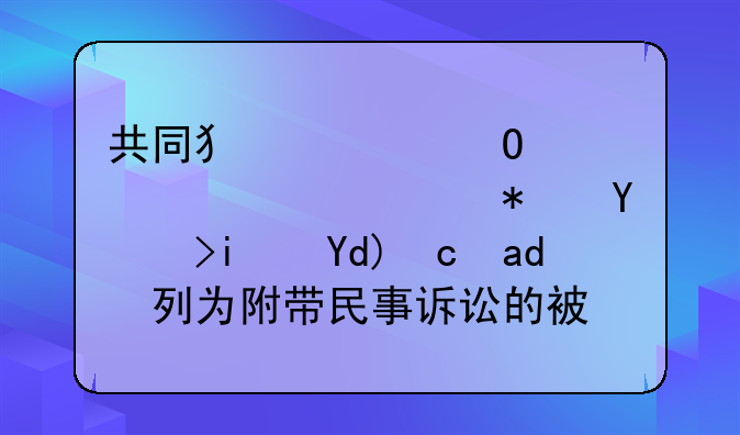 共同犯罪当中其中一个共犯在逃是否可以列为附带民事诉讼的被告