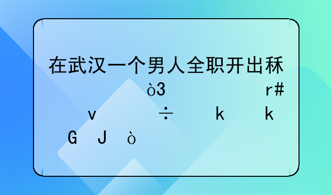 在武汉一个男人全职开出租车，一个月平均能赚多少钱？