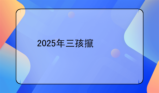 2025年三孩政策