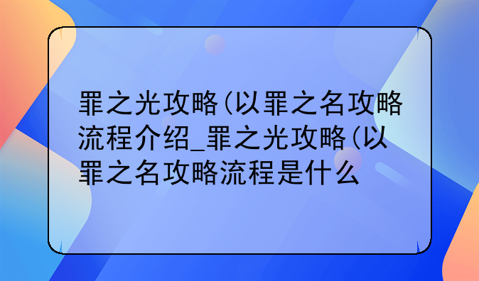 罪之光攻略(以罪之名攻略流程介绍_罪之光攻略(以罪之名攻略流程是什么