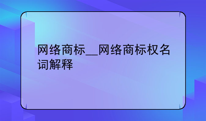 网络商标__网络商标权名词解释