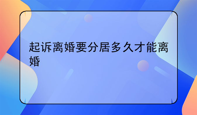 起诉离婚要分居多久才能离婚