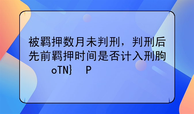 被羁押数月未判刑，判刑后先前羁押时间是否计入刑期探讨