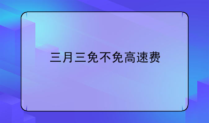 三月三免不免高速费