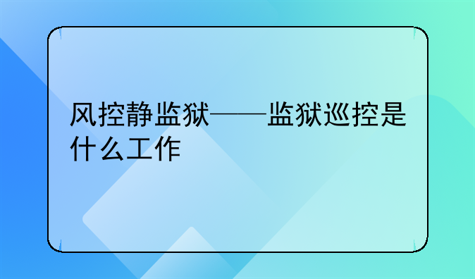 风控静监狱——监狱巡控是什么工作