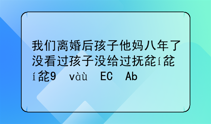 我们离婚后孩子他妈八年了没看过孩子没给过抚养费怎么办