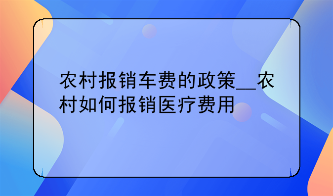 农村报销车费的政策__农村如何报销医疗费用