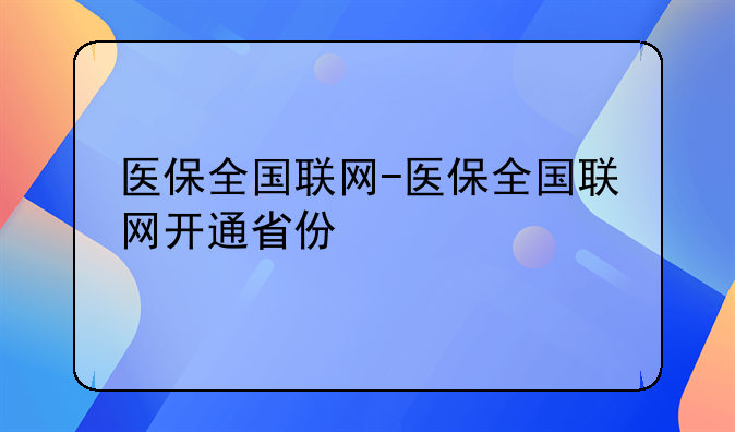 医保全国联网-医保全国联网开通省份